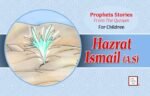 Hazrat Ismail (A.S) Prophet Stories